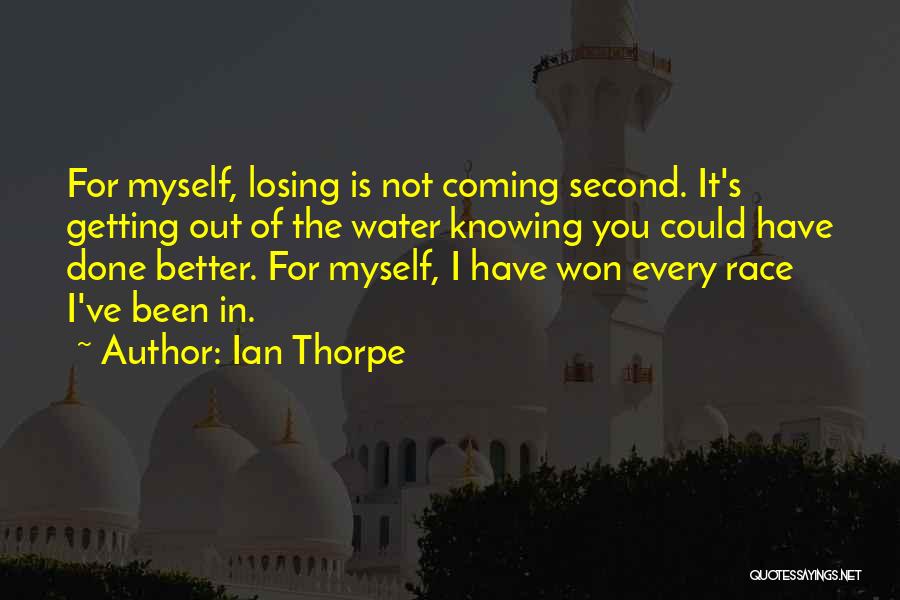 Ian Thorpe Quotes: For Myself, Losing Is Not Coming Second. It's Getting Out Of The Water Knowing You Could Have Done Better. For