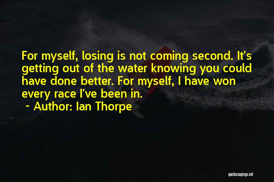 Ian Thorpe Quotes: For Myself, Losing Is Not Coming Second. It's Getting Out Of The Water Knowing You Could Have Done Better. For