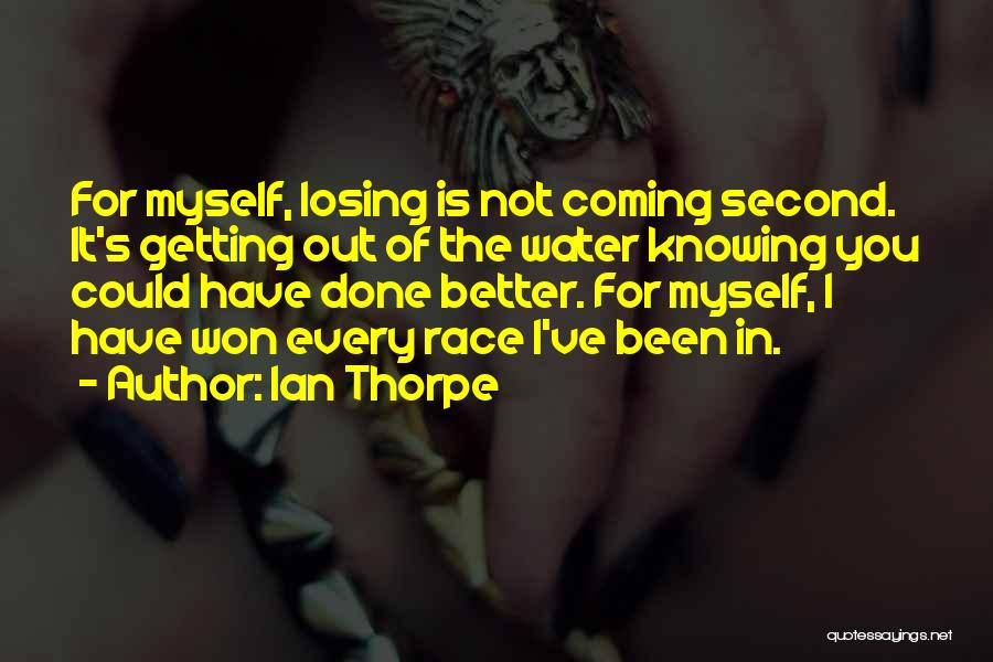 Ian Thorpe Quotes: For Myself, Losing Is Not Coming Second. It's Getting Out Of The Water Knowing You Could Have Done Better. For