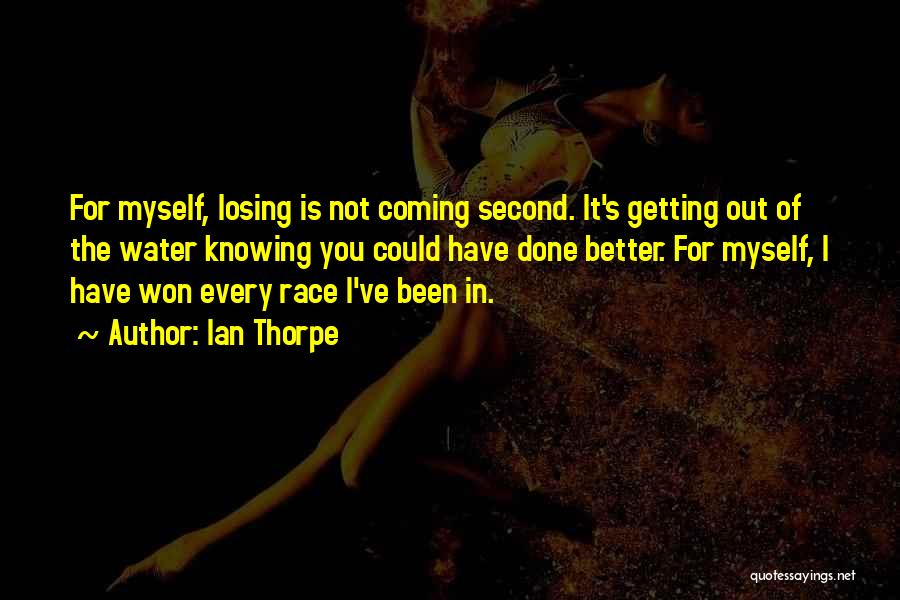 Ian Thorpe Quotes: For Myself, Losing Is Not Coming Second. It's Getting Out Of The Water Knowing You Could Have Done Better. For