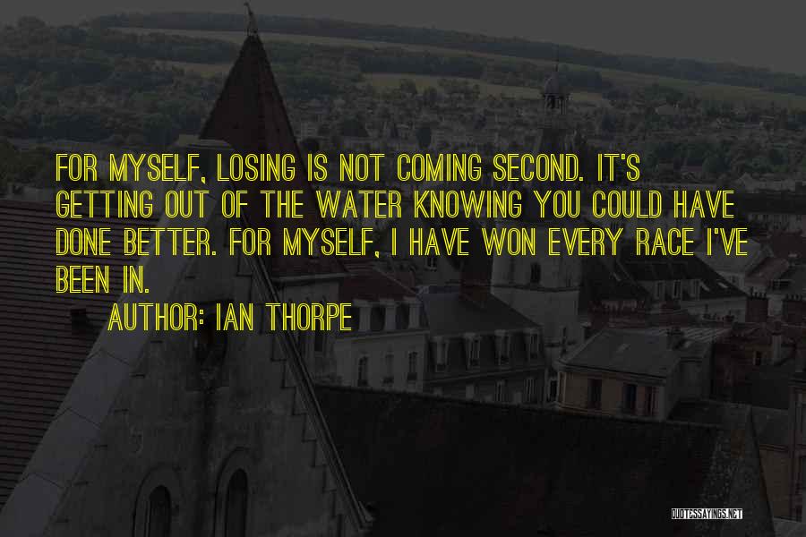 Ian Thorpe Quotes: For Myself, Losing Is Not Coming Second. It's Getting Out Of The Water Knowing You Could Have Done Better. For