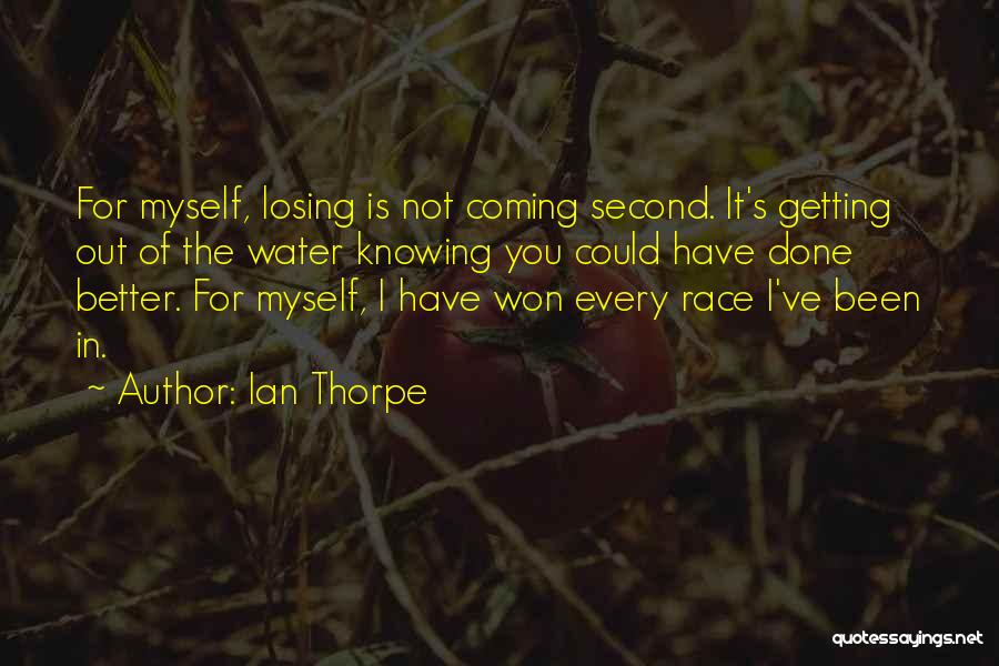 Ian Thorpe Quotes: For Myself, Losing Is Not Coming Second. It's Getting Out Of The Water Knowing You Could Have Done Better. For