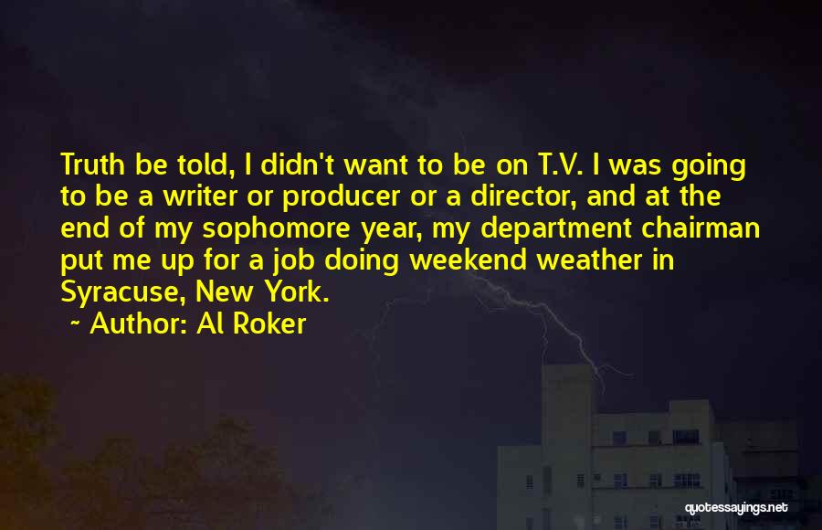 Al Roker Quotes: Truth Be Told, I Didn't Want To Be On T.v. I Was Going To Be A Writer Or Producer Or