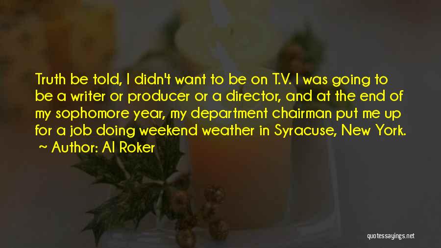 Al Roker Quotes: Truth Be Told, I Didn't Want To Be On T.v. I Was Going To Be A Writer Or Producer Or