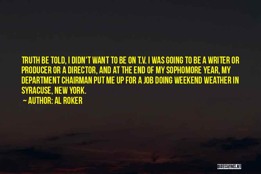 Al Roker Quotes: Truth Be Told, I Didn't Want To Be On T.v. I Was Going To Be A Writer Or Producer Or