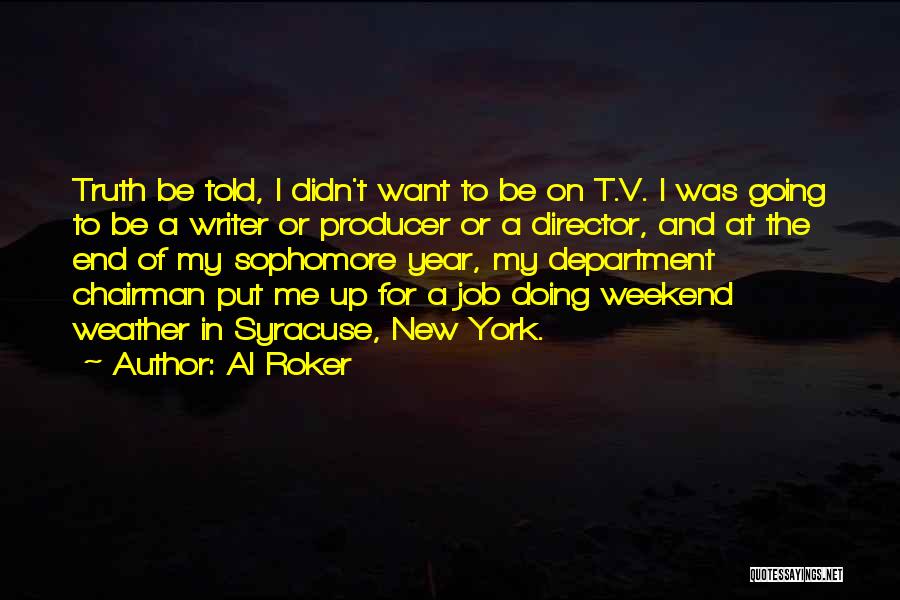 Al Roker Quotes: Truth Be Told, I Didn't Want To Be On T.v. I Was Going To Be A Writer Or Producer Or