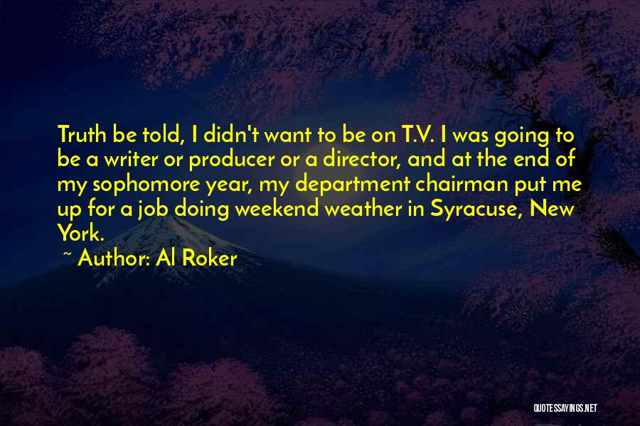 Al Roker Quotes: Truth Be Told, I Didn't Want To Be On T.v. I Was Going To Be A Writer Or Producer Or