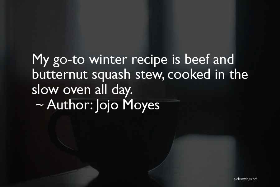 Jojo Moyes Quotes: My Go-to Winter Recipe Is Beef And Butternut Squash Stew, Cooked In The Slow Oven All Day.