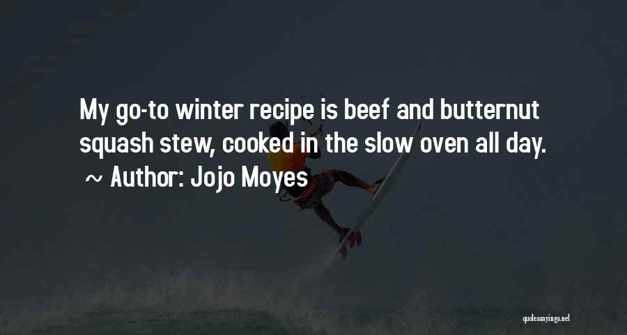 Jojo Moyes Quotes: My Go-to Winter Recipe Is Beef And Butternut Squash Stew, Cooked In The Slow Oven All Day.