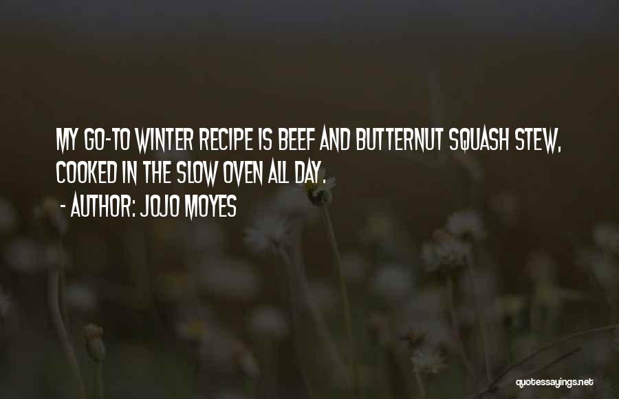 Jojo Moyes Quotes: My Go-to Winter Recipe Is Beef And Butternut Squash Stew, Cooked In The Slow Oven All Day.