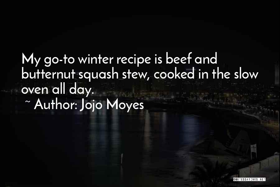 Jojo Moyes Quotes: My Go-to Winter Recipe Is Beef And Butternut Squash Stew, Cooked In The Slow Oven All Day.