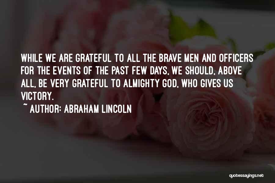 Abraham Lincoln Quotes: While We Are Grateful To All The Brave Men And Officers For The Events Of The Past Few Days, We