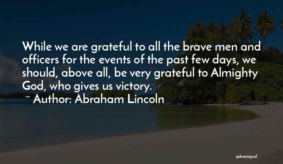 Abraham Lincoln Quotes: While We Are Grateful To All The Brave Men And Officers For The Events Of The Past Few Days, We