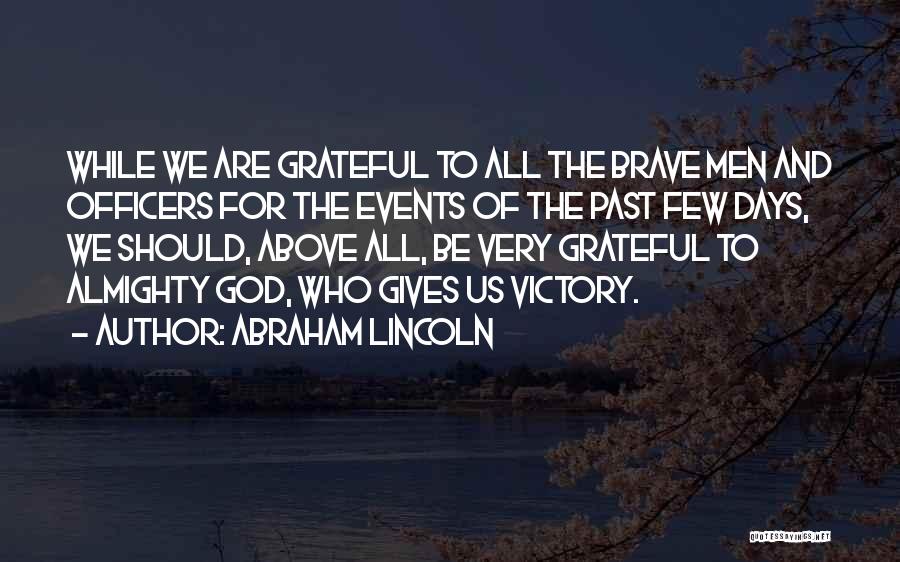 Abraham Lincoln Quotes: While We Are Grateful To All The Brave Men And Officers For The Events Of The Past Few Days, We