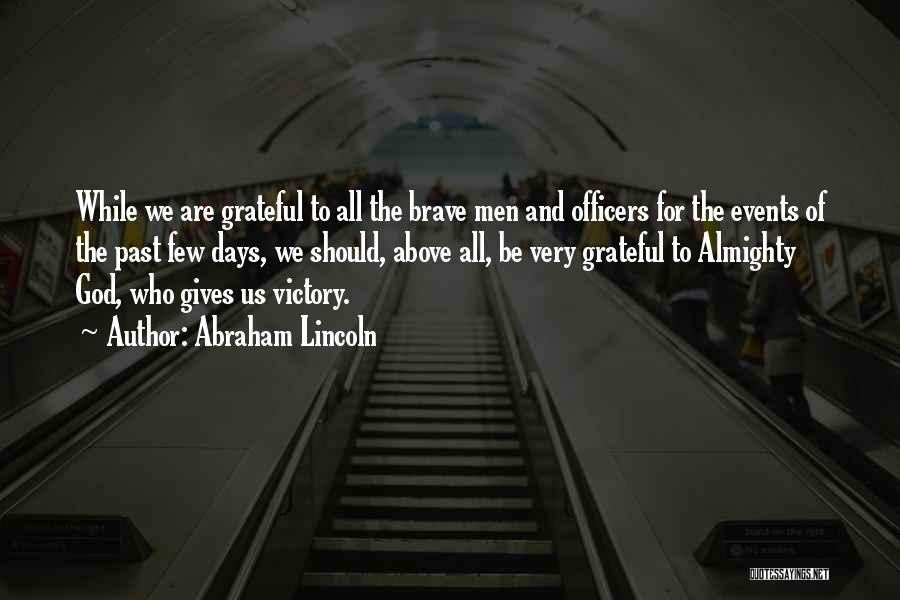 Abraham Lincoln Quotes: While We Are Grateful To All The Brave Men And Officers For The Events Of The Past Few Days, We