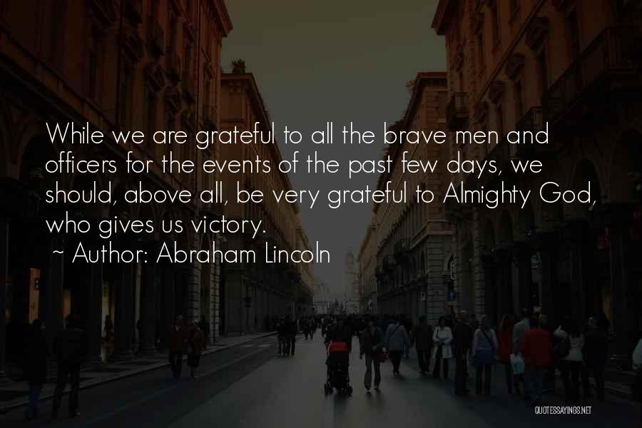 Abraham Lincoln Quotes: While We Are Grateful To All The Brave Men And Officers For The Events Of The Past Few Days, We