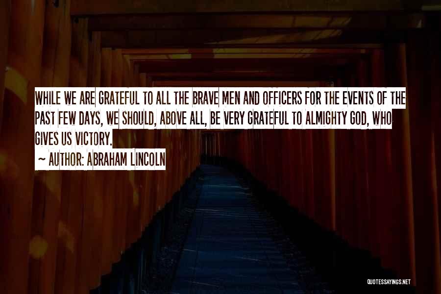Abraham Lincoln Quotes: While We Are Grateful To All The Brave Men And Officers For The Events Of The Past Few Days, We