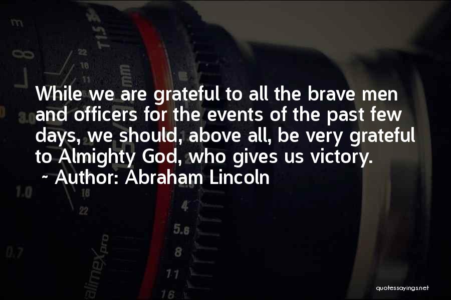 Abraham Lincoln Quotes: While We Are Grateful To All The Brave Men And Officers For The Events Of The Past Few Days, We