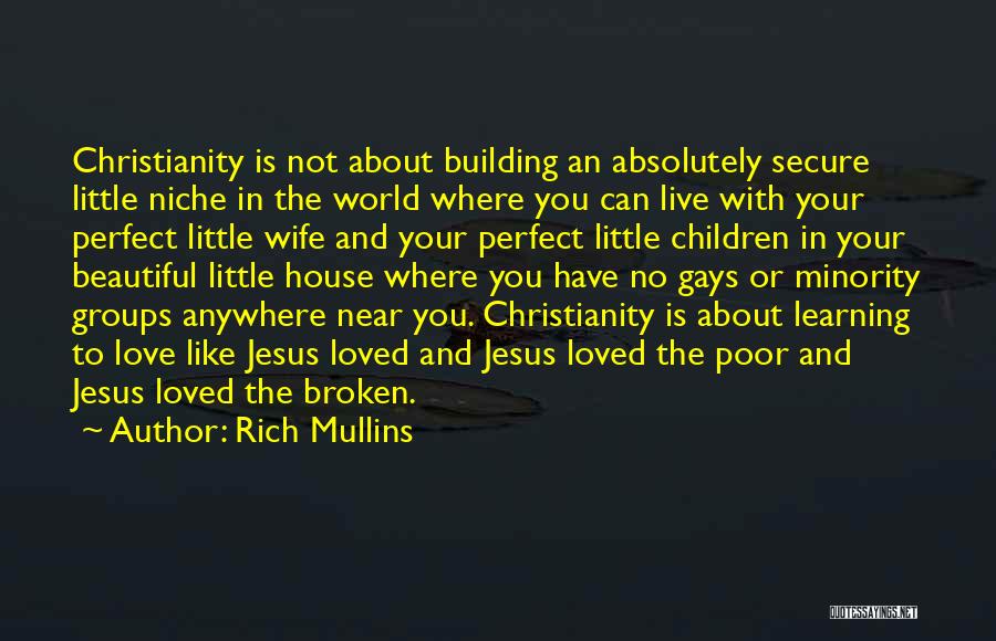 Rich Mullins Quotes: Christianity Is Not About Building An Absolutely Secure Little Niche In The World Where You Can Live With Your Perfect