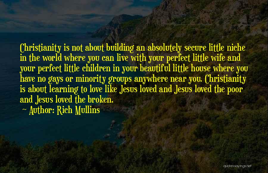 Rich Mullins Quotes: Christianity Is Not About Building An Absolutely Secure Little Niche In The World Where You Can Live With Your Perfect