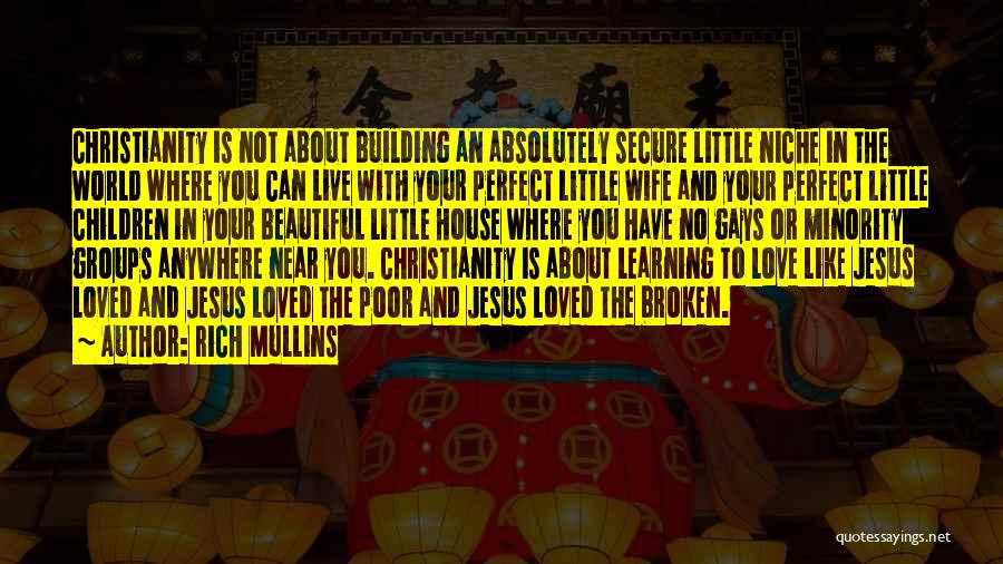 Rich Mullins Quotes: Christianity Is Not About Building An Absolutely Secure Little Niche In The World Where You Can Live With Your Perfect