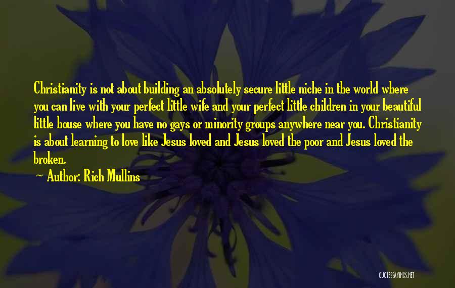 Rich Mullins Quotes: Christianity Is Not About Building An Absolutely Secure Little Niche In The World Where You Can Live With Your Perfect