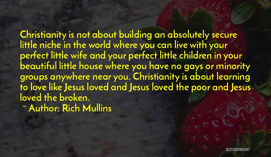 Rich Mullins Quotes: Christianity Is Not About Building An Absolutely Secure Little Niche In The World Where You Can Live With Your Perfect