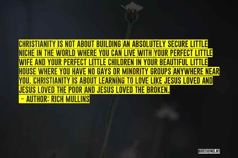 Rich Mullins Quotes: Christianity Is Not About Building An Absolutely Secure Little Niche In The World Where You Can Live With Your Perfect