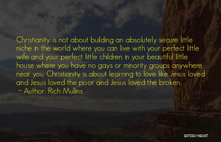 Rich Mullins Quotes: Christianity Is Not About Building An Absolutely Secure Little Niche In The World Where You Can Live With Your Perfect