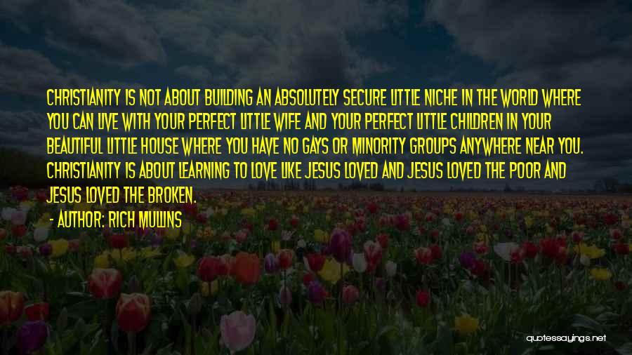 Rich Mullins Quotes: Christianity Is Not About Building An Absolutely Secure Little Niche In The World Where You Can Live With Your Perfect