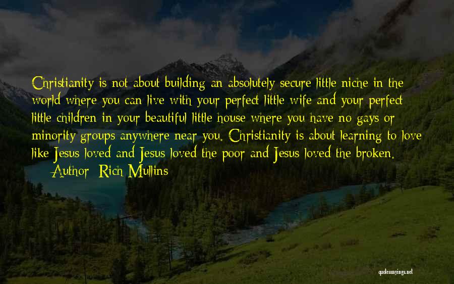 Rich Mullins Quotes: Christianity Is Not About Building An Absolutely Secure Little Niche In The World Where You Can Live With Your Perfect