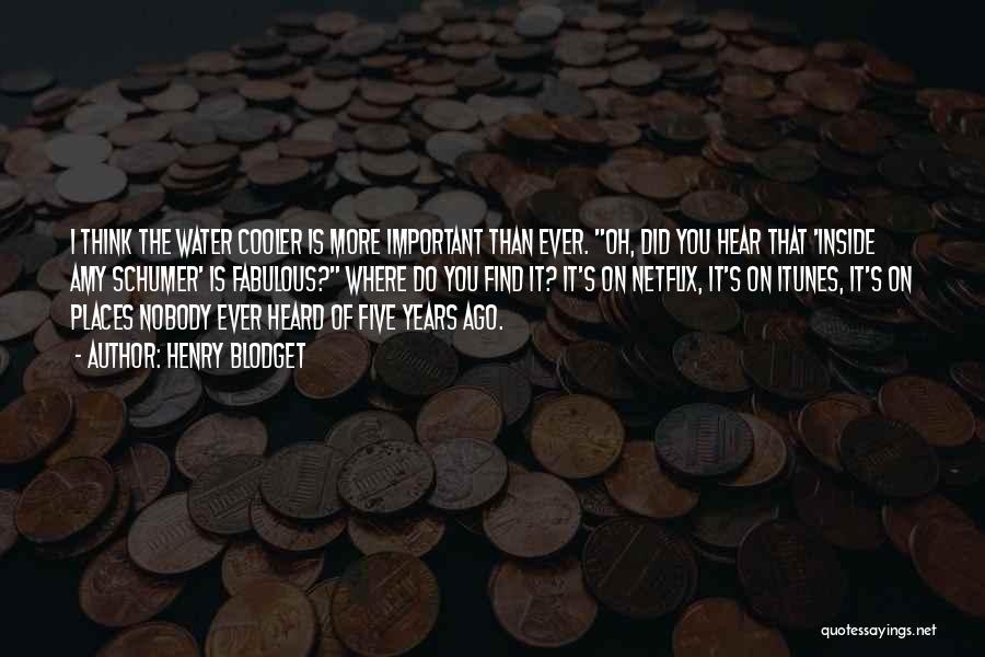 Henry Blodget Quotes: I Think The Water Cooler Is More Important Than Ever. Oh, Did You Hear That 'inside Amy Schumer' Is Fabulous?