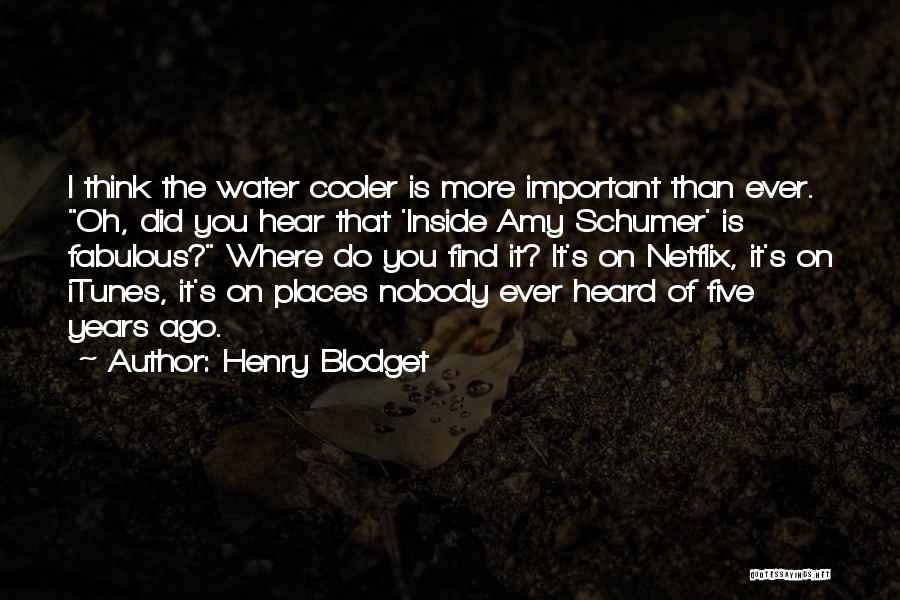 Henry Blodget Quotes: I Think The Water Cooler Is More Important Than Ever. Oh, Did You Hear That 'inside Amy Schumer' Is Fabulous?