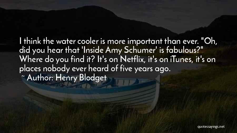 Henry Blodget Quotes: I Think The Water Cooler Is More Important Than Ever. Oh, Did You Hear That 'inside Amy Schumer' Is Fabulous?