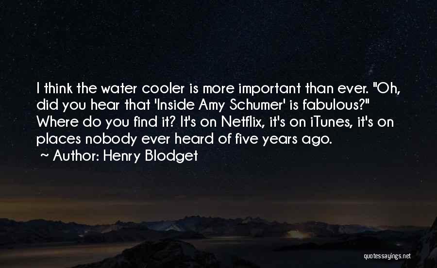 Henry Blodget Quotes: I Think The Water Cooler Is More Important Than Ever. Oh, Did You Hear That 'inside Amy Schumer' Is Fabulous?