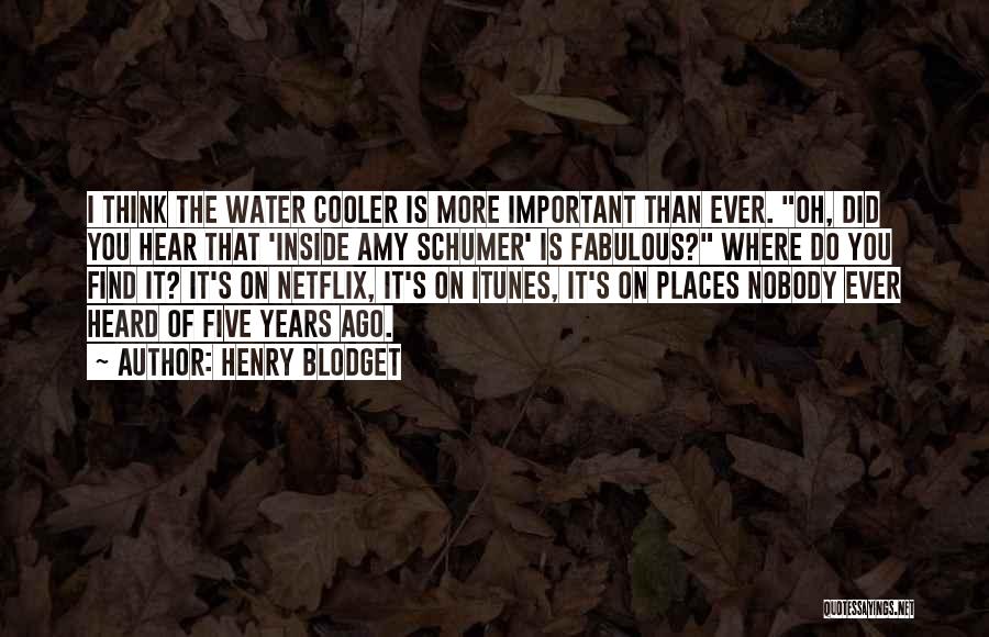 Henry Blodget Quotes: I Think The Water Cooler Is More Important Than Ever. Oh, Did You Hear That 'inside Amy Schumer' Is Fabulous?