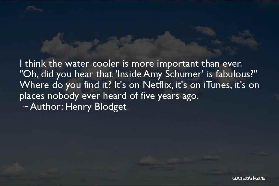 Henry Blodget Quotes: I Think The Water Cooler Is More Important Than Ever. Oh, Did You Hear That 'inside Amy Schumer' Is Fabulous?