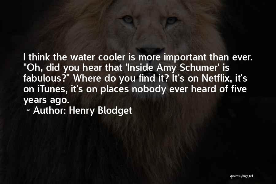 Henry Blodget Quotes: I Think The Water Cooler Is More Important Than Ever. Oh, Did You Hear That 'inside Amy Schumer' Is Fabulous?