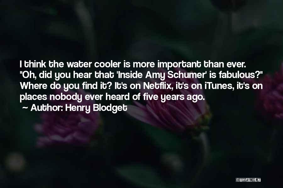 Henry Blodget Quotes: I Think The Water Cooler Is More Important Than Ever. Oh, Did You Hear That 'inside Amy Schumer' Is Fabulous?