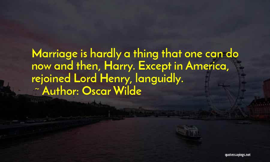 Oscar Wilde Quotes: Marriage Is Hardly A Thing That One Can Do Now And Then, Harry. Except In America, Rejoined Lord Henry, Languidly.