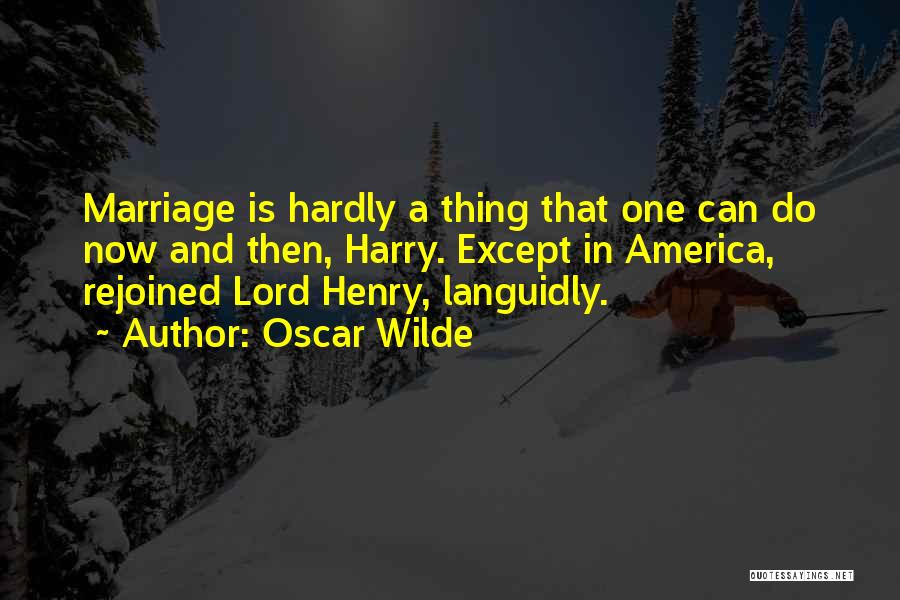 Oscar Wilde Quotes: Marriage Is Hardly A Thing That One Can Do Now And Then, Harry. Except In America, Rejoined Lord Henry, Languidly.