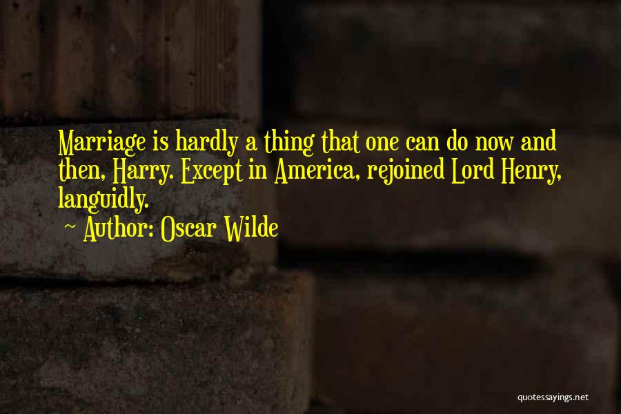 Oscar Wilde Quotes: Marriage Is Hardly A Thing That One Can Do Now And Then, Harry. Except In America, Rejoined Lord Henry, Languidly.