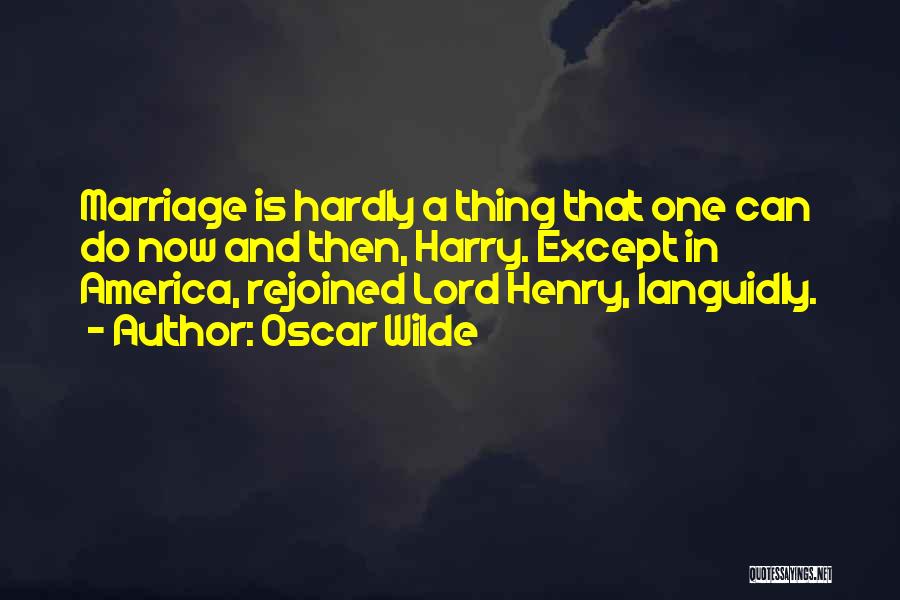 Oscar Wilde Quotes: Marriage Is Hardly A Thing That One Can Do Now And Then, Harry. Except In America, Rejoined Lord Henry, Languidly.