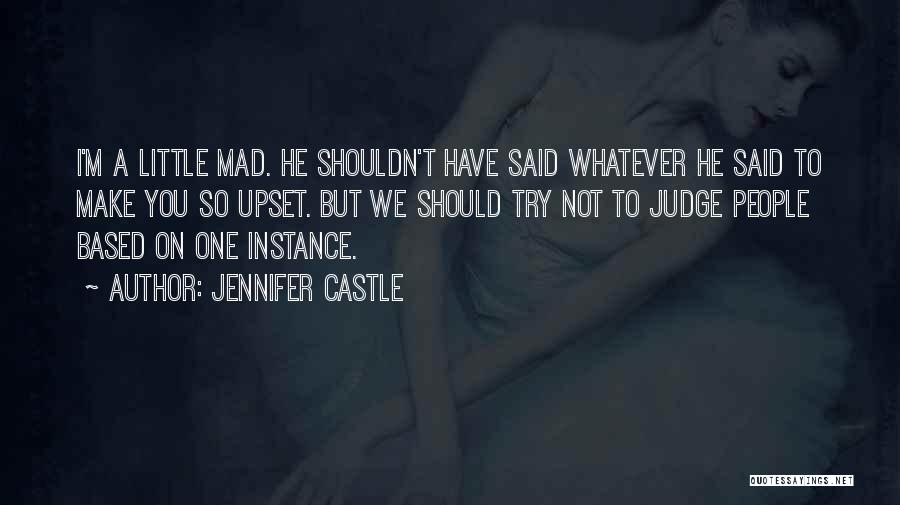 Jennifer Castle Quotes: I'm A Little Mad. He Shouldn't Have Said Whatever He Said To Make You So Upset. But We Should Try