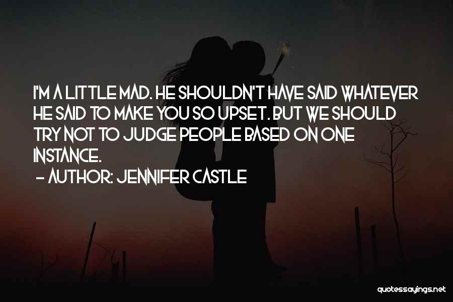 Jennifer Castle Quotes: I'm A Little Mad. He Shouldn't Have Said Whatever He Said To Make You So Upset. But We Should Try