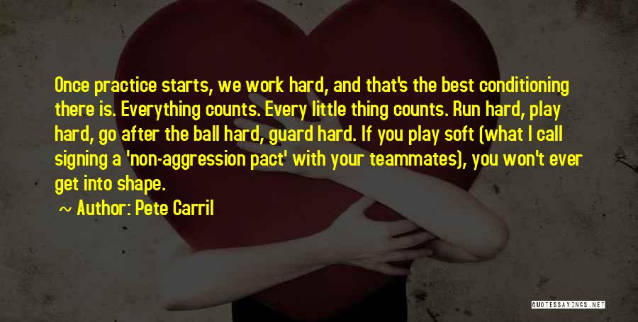 Pete Carril Quotes: Once Practice Starts, We Work Hard, And That's The Best Conditioning There Is. Everything Counts. Every Little Thing Counts. Run