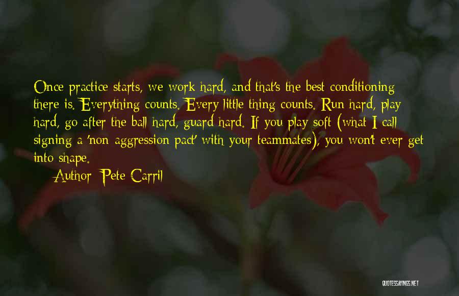Pete Carril Quotes: Once Practice Starts, We Work Hard, And That's The Best Conditioning There Is. Everything Counts. Every Little Thing Counts. Run