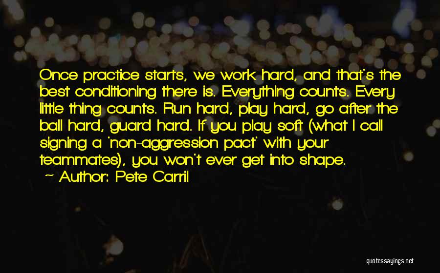 Pete Carril Quotes: Once Practice Starts, We Work Hard, And That's The Best Conditioning There Is. Everything Counts. Every Little Thing Counts. Run