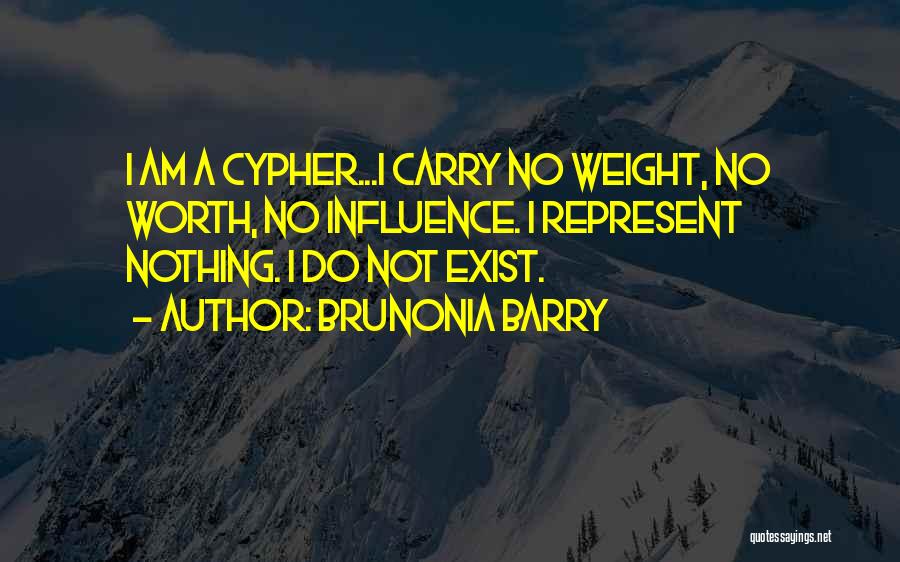 Brunonia Barry Quotes: I Am A Cypher...i Carry No Weight, No Worth, No Influence. I Represent Nothing. I Do Not Exist.