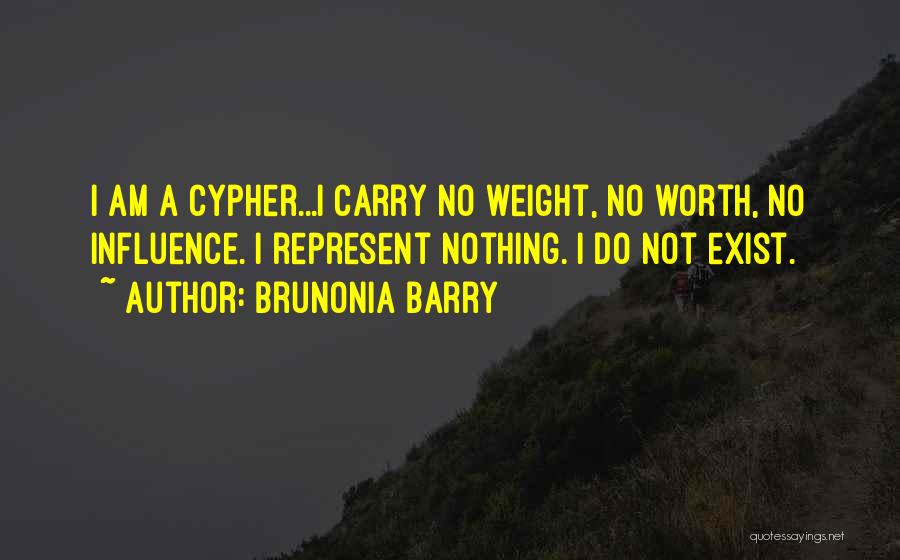 Brunonia Barry Quotes: I Am A Cypher...i Carry No Weight, No Worth, No Influence. I Represent Nothing. I Do Not Exist.